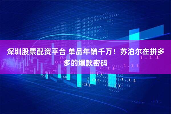 深圳股票配资平台 单品年销千万！苏泊尔在拼多多的爆款密码